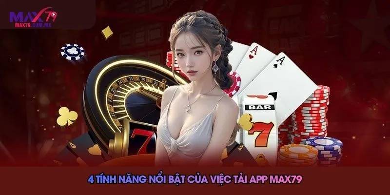 Tải App Max79 Nhanh Và Dễ Dàng Cho Từng Hệ Điều Hành 2026 3 4 tính năng nổi bật của việc tải app Max79