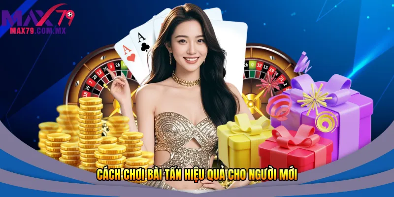 Cách chơi bài tấn hiệu quả cho người mới