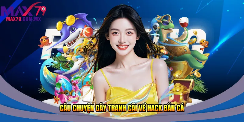 Câu chuyện gây tranh cãi về hack bắn cá