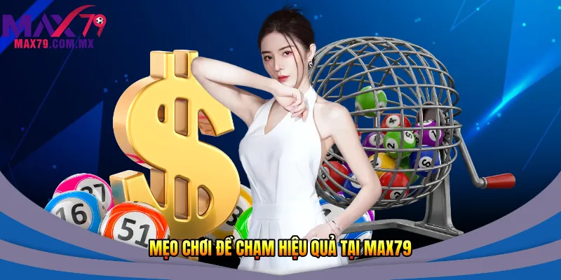 Đề Chạm Là Gì? Hướng Dẫn Chơi Chạm Hiệu Quả 2026 3 Mẹo chơi đề chạm hiệu quả tại Max79
