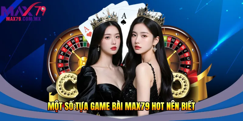 Một số tựa game bài Max79 hot nên biết