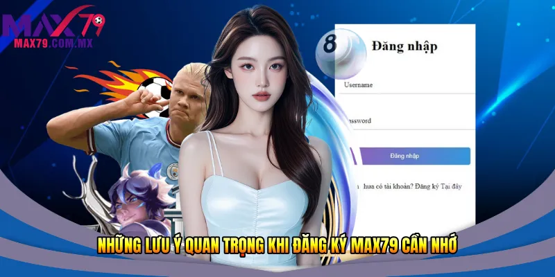 Đăng Ký Max79 - Cách Tạo Tài Khoản Đơn Giản Nhanh 2026 3 Những lưu ý quan trọng khi đăng ký Max79 cần nhớ