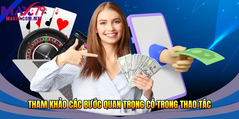 Nạp Tiền Max79 Nhanh 2026 – Hướng Dẫn Từng Bước An Toàn 2 Tham khảo các bước quan trọng có trong thao tác