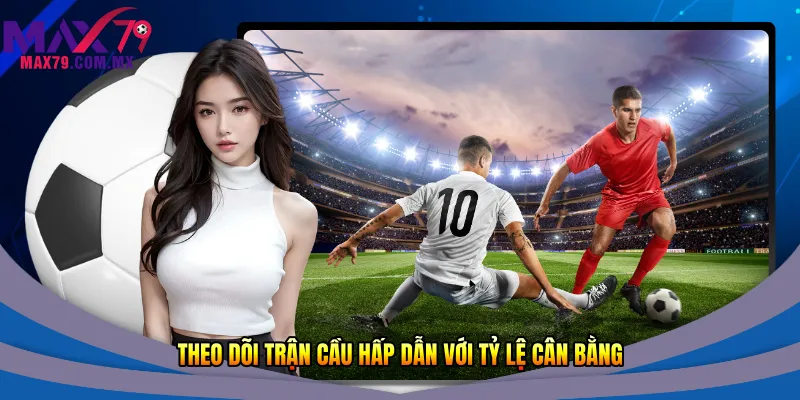 Kèo Đồng Banh Max79 - Chi Tiết Cho Người Mới Nhất 2026 2 Theo dõi trận cầu hấp dẫn với tỷ lệ cân bằng