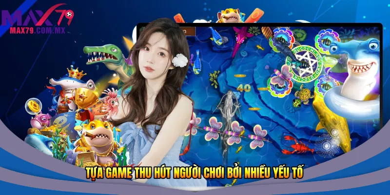Tựa game thu hút người chơi bởi nhiều yếu tố